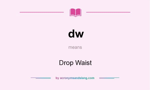 What does dw mean? It stands for Drop Waist