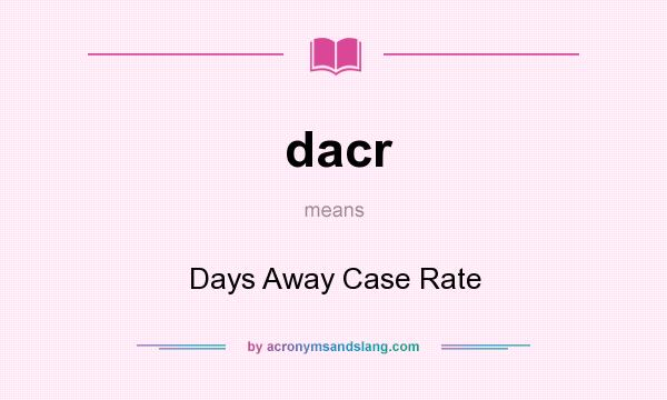 What does dacr mean? It stands for Days Away Case Rate