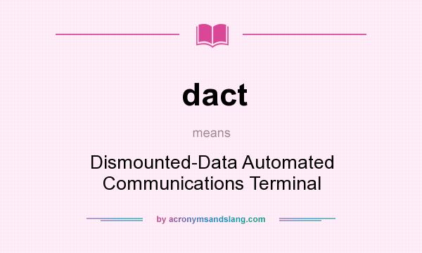 What does dact mean? It stands for Dismounted-Data Automated Communications Terminal