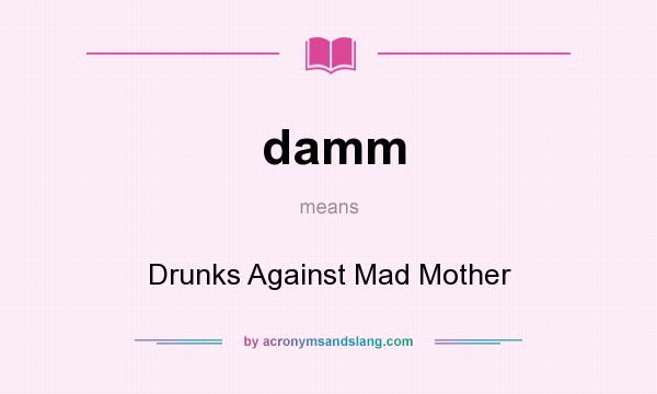 What does damm mean? It stands for Drunks Against Mad Mother