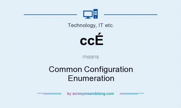 What does ccÉ mean? It stands for Common Configuration Enumeration