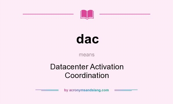 What does dac mean? It stands for Datacenter Activation Coordination