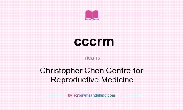 What does cccrm mean? It stands for Christopher Chen Centre for Reproductive Medicine