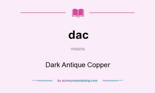 What does dac mean? It stands for Dark Antique Copper