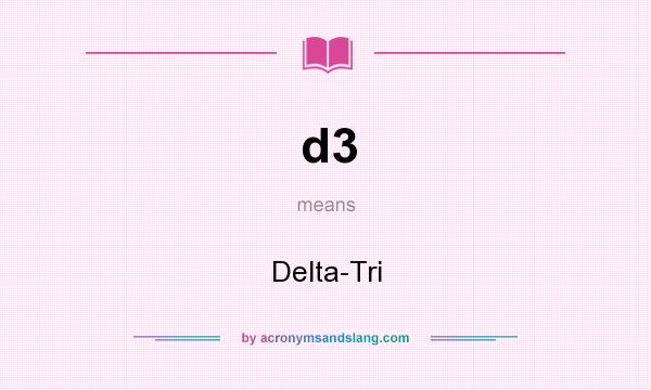 What does d3 mean? It stands for Delta-Tri