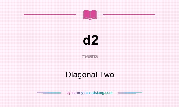 What does d2 mean? It stands for Diagonal Two
