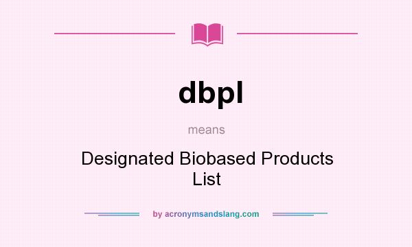 What does dbpl mean? It stands for Designated Biobased Products List