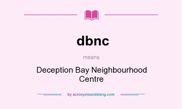 What does dbnc mean? It stands for Deception Bay Neighbourhood Centre