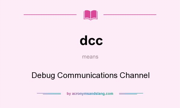 What does dcc mean? It stands for Debug Communications Channel