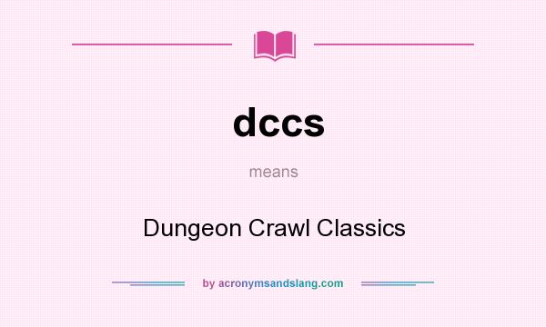 What does dccs mean? It stands for Dungeon Crawl Classics