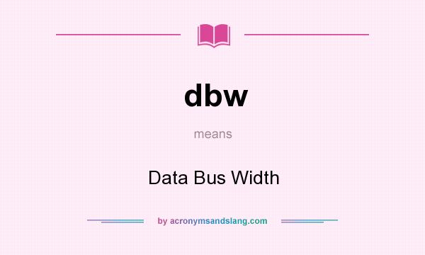 What does dbw mean? It stands for Data Bus Width