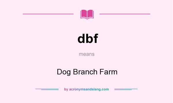 What does dbf mean? It stands for Dog Branch Farm