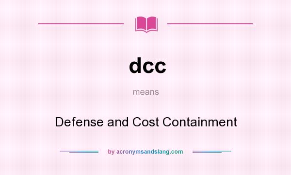 What does dcc mean? It stands for Defense and Cost Containment