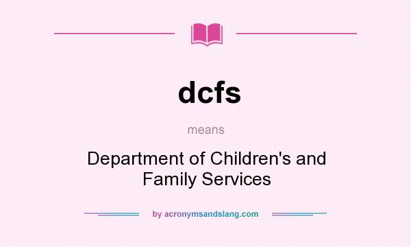 What does dcfs mean? It stands for Department of Children`s and Family Services