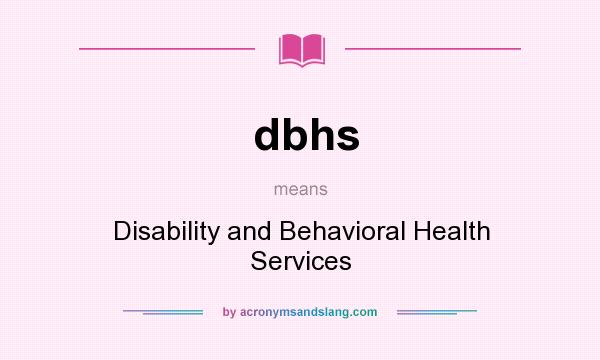 What does dbhs mean? It stands for Disability and Behavioral Health Services