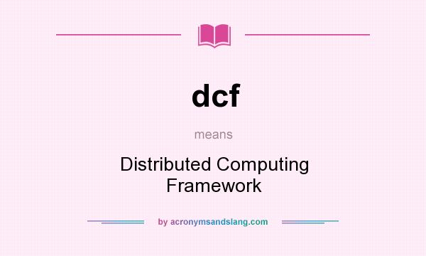 What does dcf mean? It stands for Distributed Computing Framework