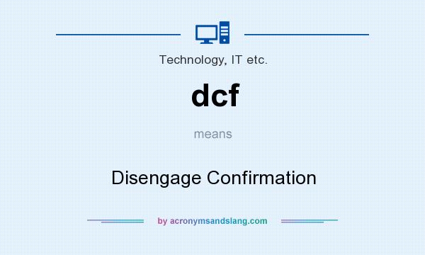 What does dcf mean? It stands for Disengage Confirmation