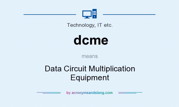 What does dcme mean? It stands for Data Circuit Multiplication Equipment