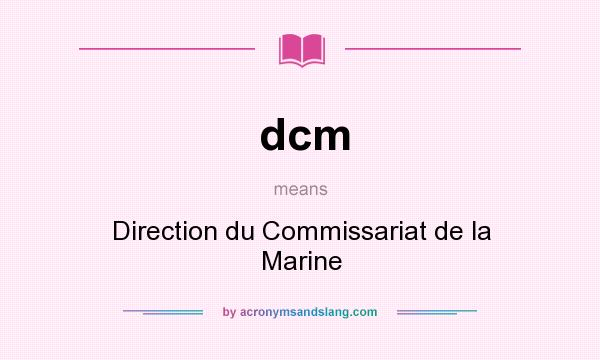 What does dcm mean? It stands for Direction du Commissariat de la Marine