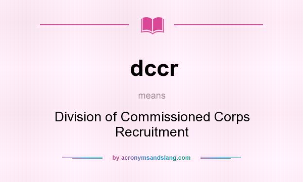 What does dccr mean? It stands for Division of Commissioned Corps Recruitment