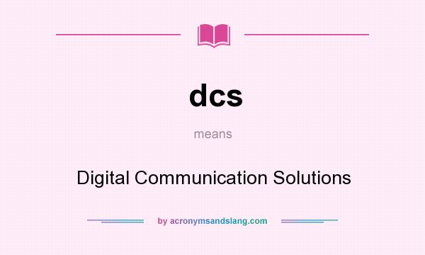 What does dcs mean? It stands for Digital Communication Solutions