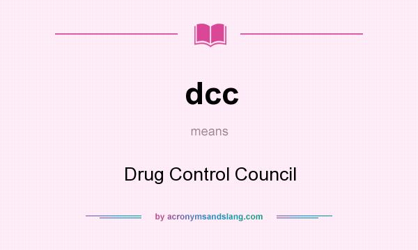 What does dcc mean? It stands for Drug Control Council