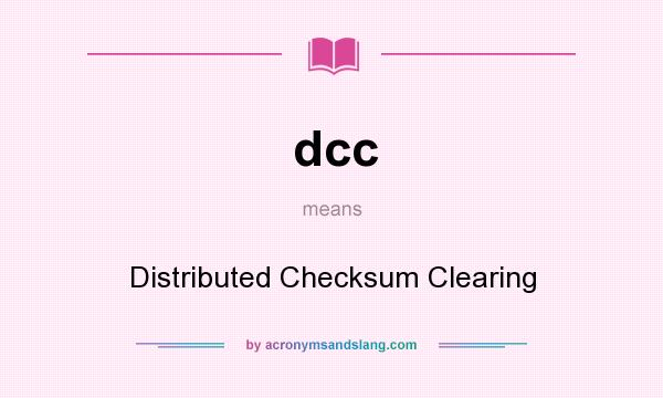 What does dcc mean? It stands for Distributed Checksum Clearing