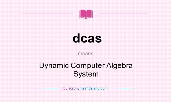 What does dcas mean? It stands for Dynamic Computer Algebra System