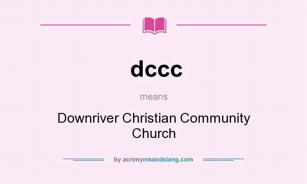 What does dccc mean? It stands for Downriver Christian Community Church