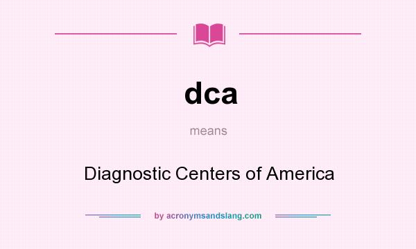 What does dca mean? It stands for Diagnostic Centers of America