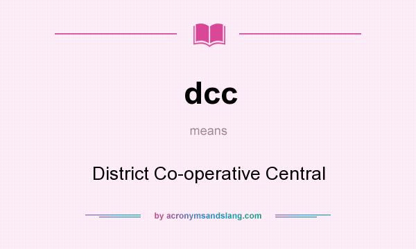 What does dcc mean? It stands for District Co-operative Central