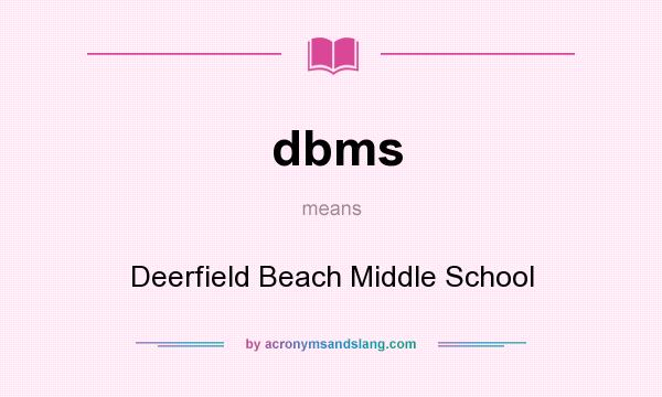 What does dbms mean? It stands for Deerfield Beach Middle School