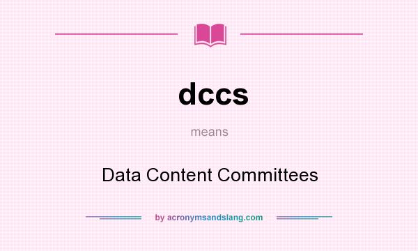 What does dccs mean? It stands for Data Content Committees