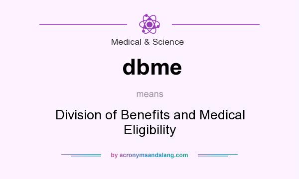 What does dbme mean? It stands for Division of Benefits and Medical Eligibility