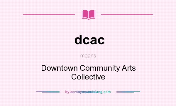 What does dcac mean? It stands for Downtown Community Arts Collective