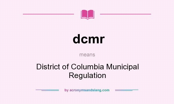What does dcmr mean? It stands for District of Columbia Municipal Regulation