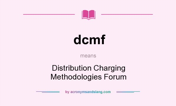 What does dcmf mean? It stands for Distribution Charging Methodologies Forum