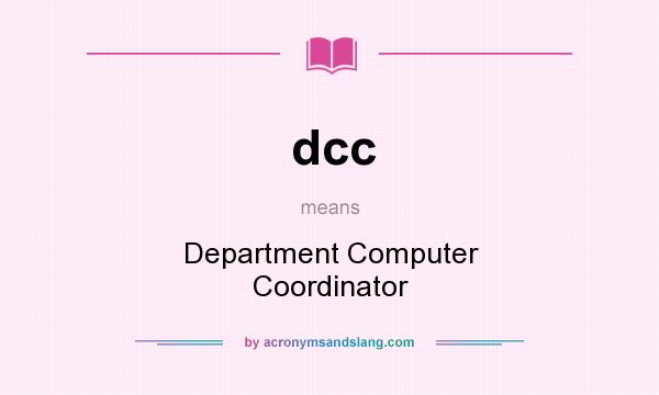 What does dcc mean? It stands for Department Computer Coordinator