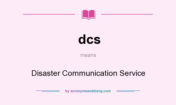 What does dcs mean? It stands for Disaster Communication Service