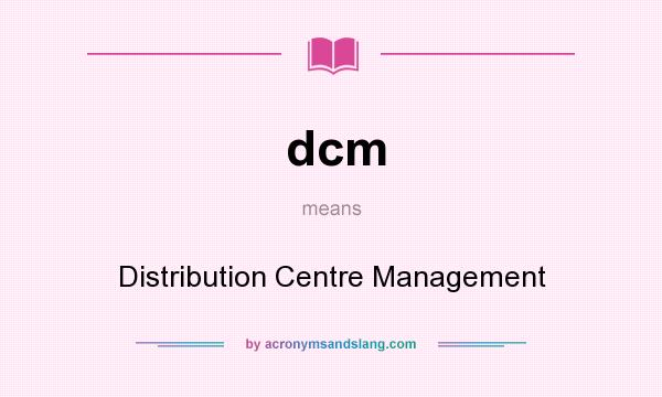 What does dcm mean? It stands for Distribution Centre Management