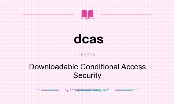 What does dcas mean? It stands for Downloadable Conditional Access Security