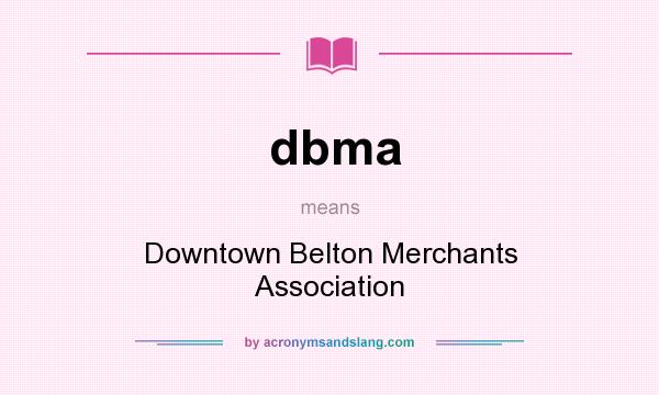 What does dbma mean? It stands for Downtown Belton Merchants Association