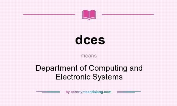What does dces mean? It stands for Department of Computing and Electronic Systems