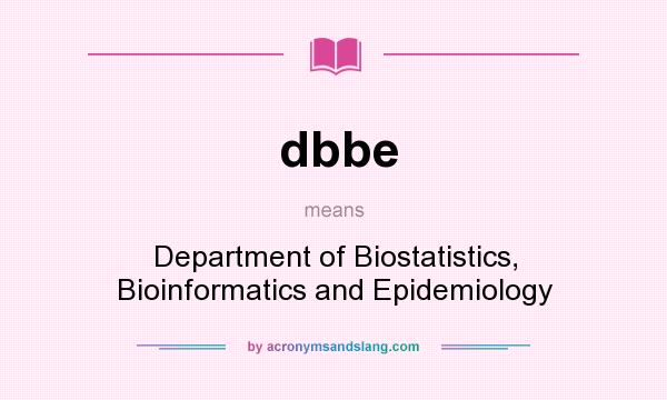 What does dbbe mean? It stands for Department of Biostatistics, Bioinformatics and Epidemiology
