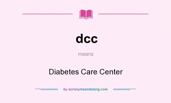 What does dcc mean? It stands for Diabetes Care Center