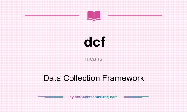 What does dcf mean? It stands for Data Collection Framework
