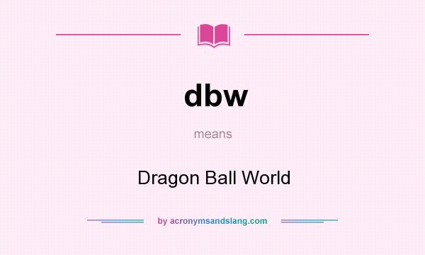 What does dbw mean? It stands for Dragon Ball World