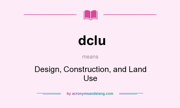 What does dclu mean? It stands for Design, Construction, and Land Use