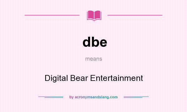 What does dbe mean? It stands for Digital Bear Entertainment