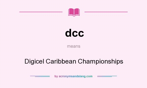 What does dcc mean? It stands for Digicel Caribbean Championships